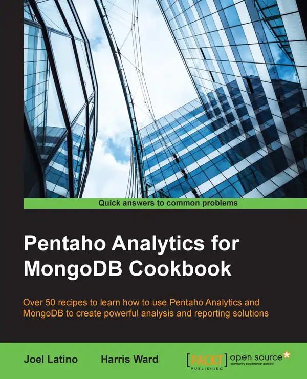 Pentaho Analytics for MongoDB Cookbook : Over 50 recipes to learn how to use Pentaho Analytics and MongoDB to create powerful analysis and reporting solutions