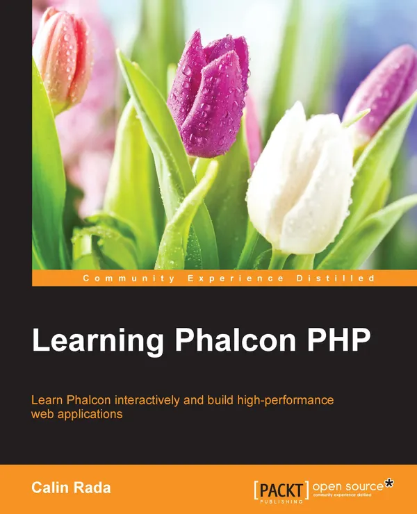 Learning Phalcon PHP : Learn Phalcon interactively and build high-performance web applications