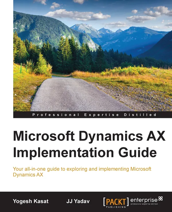 Microsoft Dynamics AX Implementation Guide : Your all-in-one guide to exploring and implementing Microsoft Dynamics AX