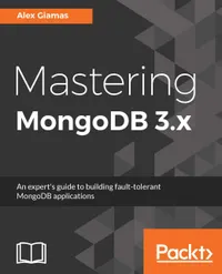 Mastering MongoDB 3.x : An expert's guide to building fault-tolerant MongoDB applications