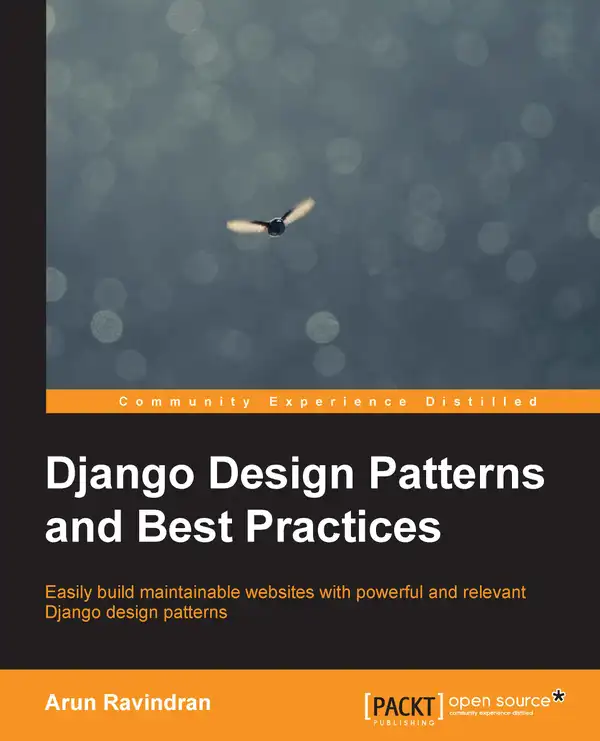 Django Design Patterns and Best Practices : Easily build maintainable websites with powerful and relevant Django design patterns
