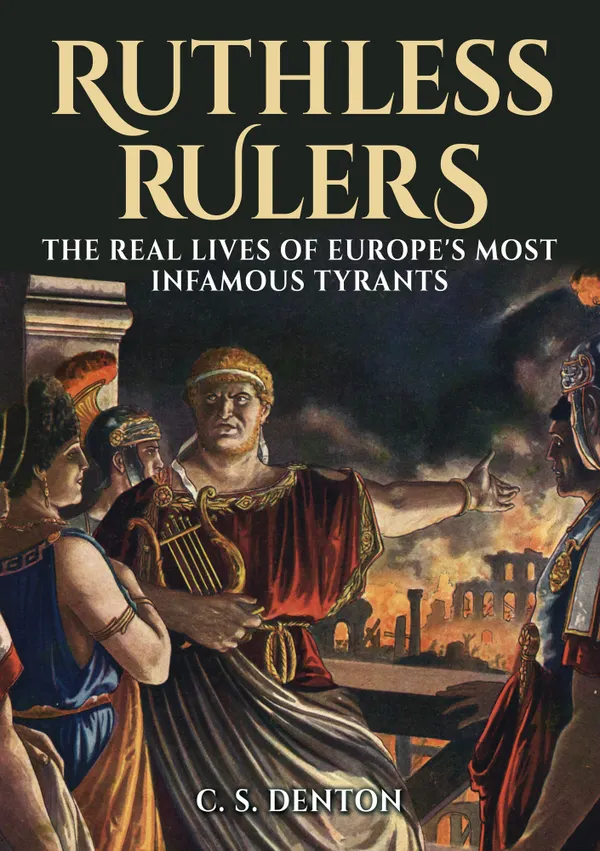 Ruthless Rulers : The real lives of Europe's most infamous tyrants