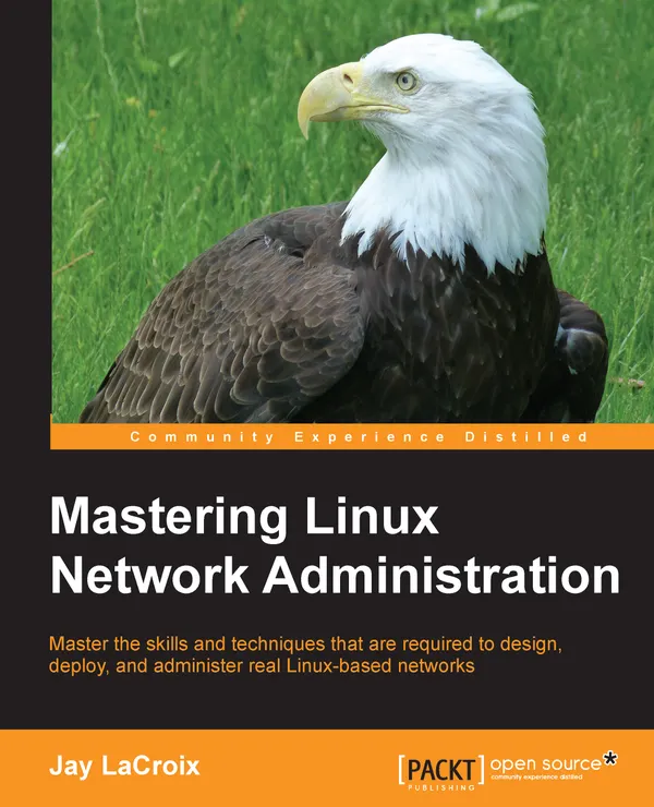 Mastering Linux Network Administration : Master the skills and techniques that are required to design, deploy, and administer real Linux-based networks
