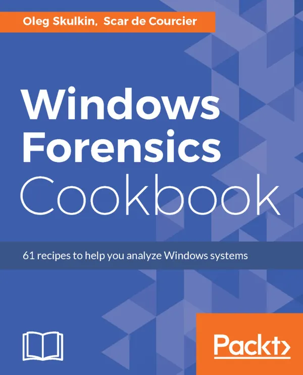 Windows Forensics Cookbook : Over 60 practical recipes to acquire memory data and analyze systems with the latest Windows forensic tools