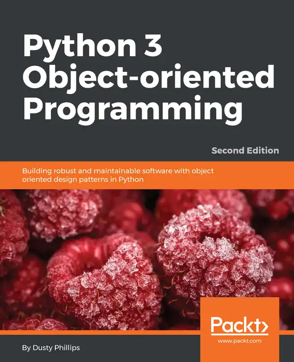 Python 3 Object-Oriented Programming - Second Edition : Building robust and maintainable software with object oriented design patterns in Python