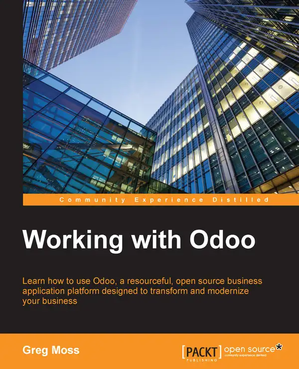 Working with Odoo : Learn how to use Odoo, a resourceful, open source business application platform designed to transform and modernize your business