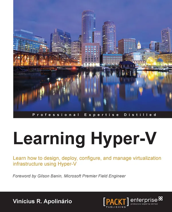 Learning Hyper-V : Learn how to design, deploy, configure, and manage virtualization infrastructure using Hyper-V