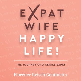 Expat Wife, Happy Life!: The journey of a serial expat - undefined