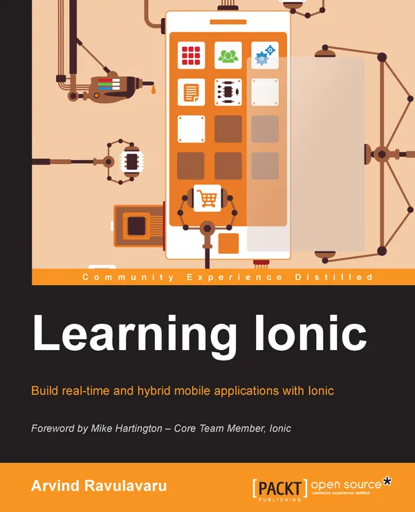 Learning Ionic : Discover a simpler approach to modern mobile application development with Ionic framework and learn how to create elegant hybrid apps with HTML5 and AngularJS