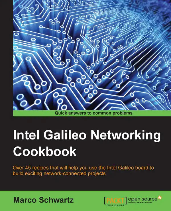 Intel Galileo Networking Cookbook : Over 50 recipes that will help you use the Intel Galileo board to build exciting network-connected projects