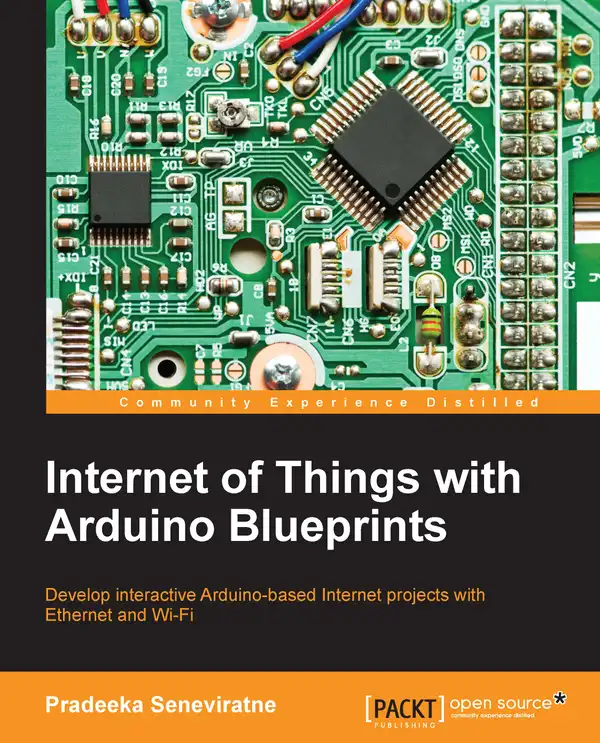 Internet of Things with Arduino Blueprints : Develop interactive Arduino-based Internet projects with Ethernet and WiFi
