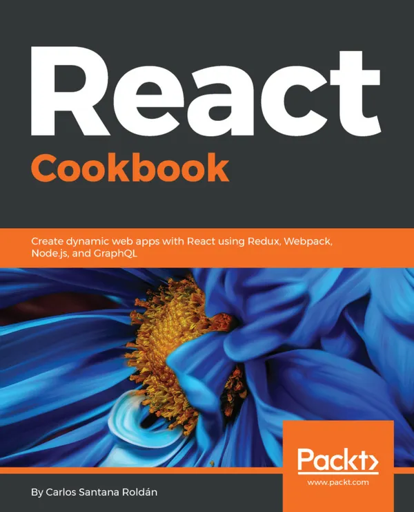 React Cookbook : Create dynamic web apps with React using Redux, Webpack, Node.js, and GraphQL