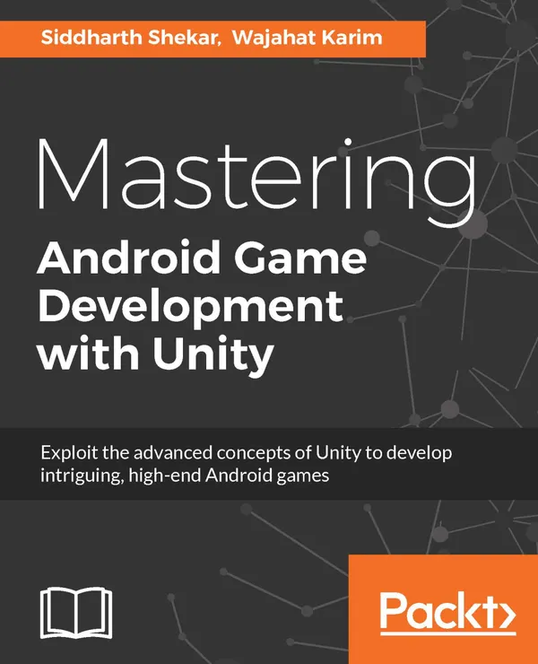 Mastering Android Game Development with Unity : Build high-end Android games with Unity's advanced features