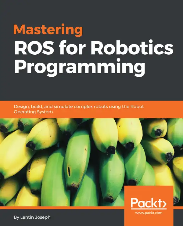 Mastering ROS for Robotics Programming : Design, build, and simulate complex robots using the Robot Operating System