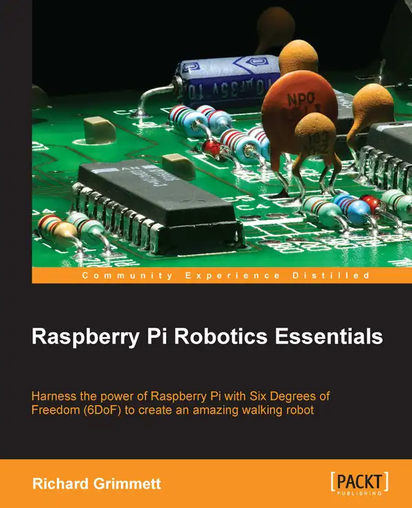 Raspberry Pi Robotics Essentials : Harness the power of Raspberry Pi with Six Degrees of Freedom (6DoF) to create an amazing walking robot