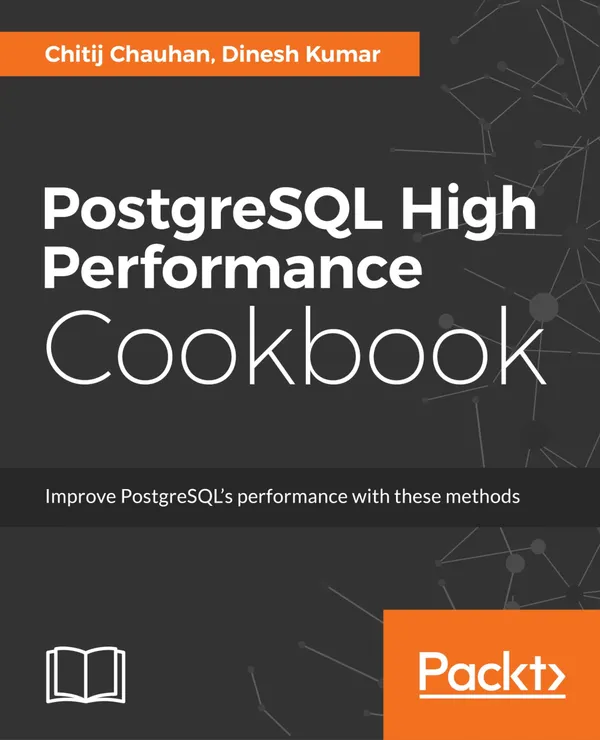 PostgreSQL High Performance Cookbook : Mastering query optimization, database monitoring, and performance-tuning for PostgreSQL