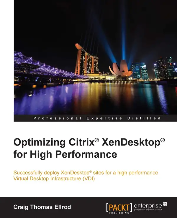 Optimizing Citrix® XenDesktop® for High Performance : Successfully deploy XenDesktop® sites for a high performance Virtual Desktop Infrastructure (VDI)
