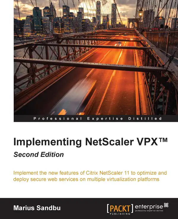 Implementing NetScaler VPX™ - Second Edition : Implement the new features of Citrix NetScaler 11 to optimize and deploy secure web services on multiple virtualization platforms