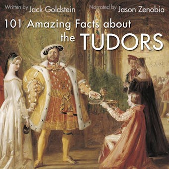 101 Amazing Facts about the Tudors (Unabbreviated) - Jack Goldstein
