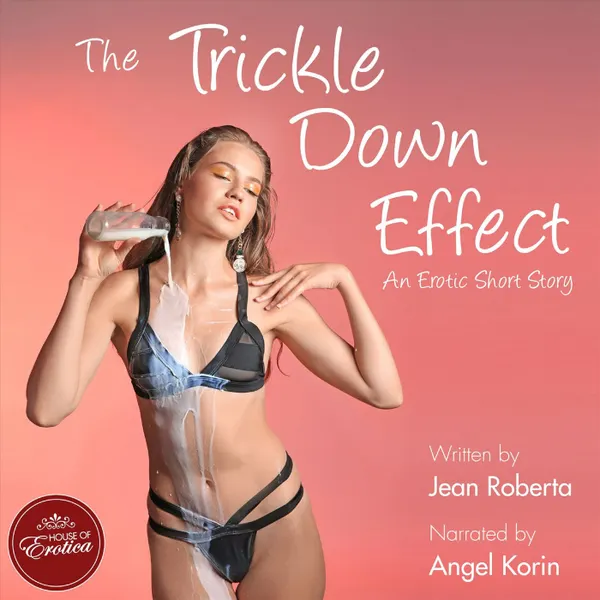The Trickle Down Effect - ...an erotic short story (Unabbreviated)