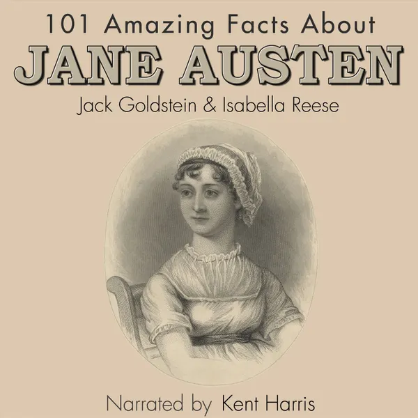 101 Amazing Facts about Jane Austen (Unabbreviated)