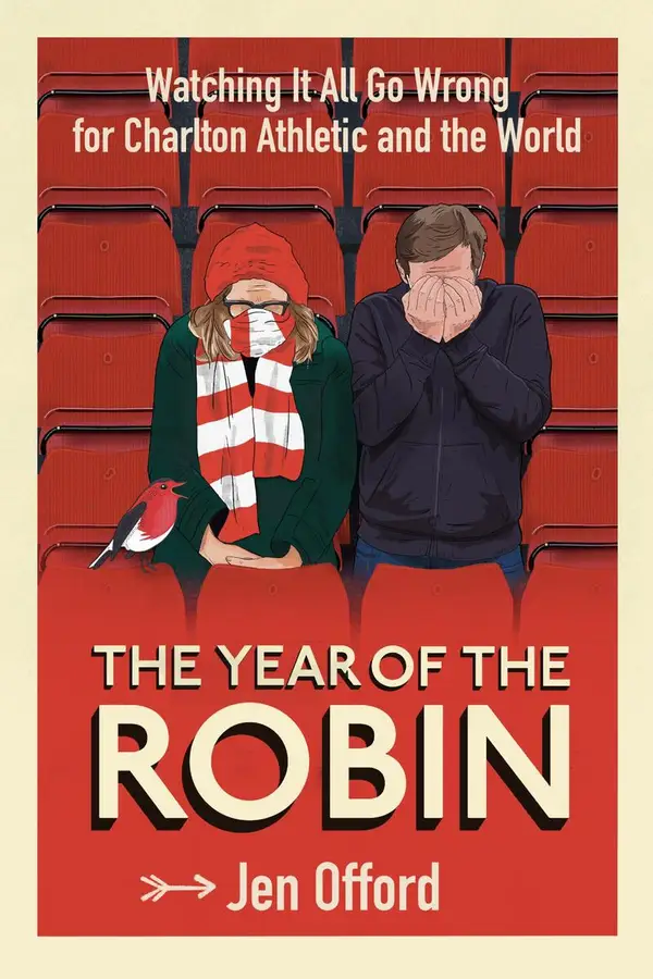 The Year of the Robin : Watching It All Go Wrong for Charlton Athletic and the World