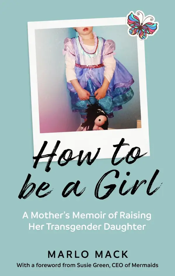 How to be a Girl : A Mother's Memoir of Raising her Transgender Daughter