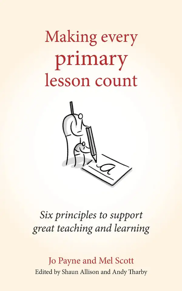 Making Every Primary Lesson Count : Six principles to support great teaching and learning (Making Every Lesson Count series)