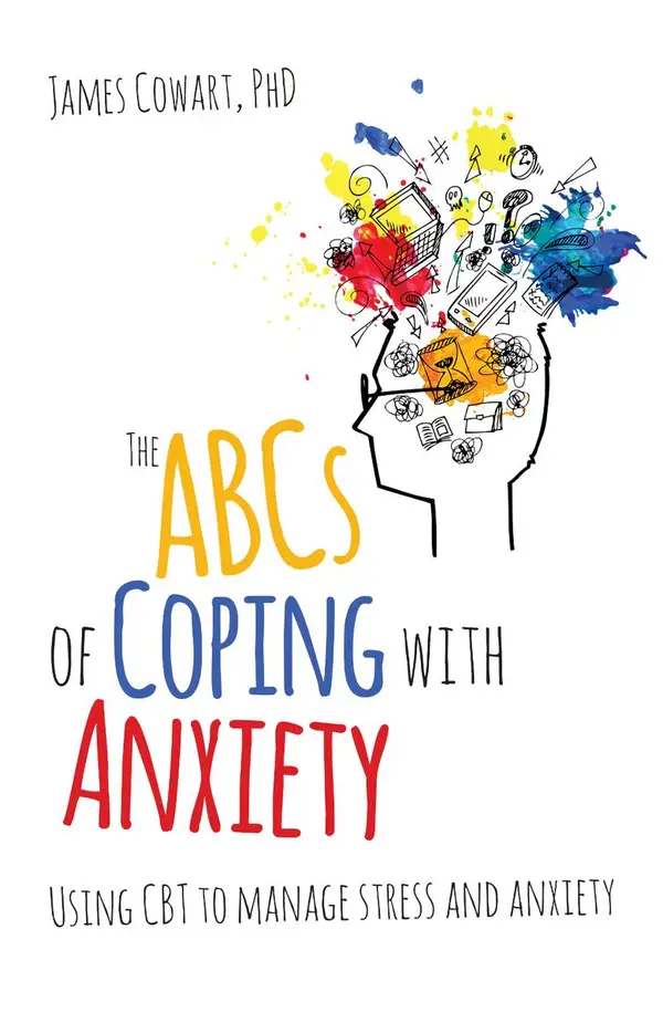 The ABCS of Coping with Anxiety : Using CBT to manage stress and anxiety