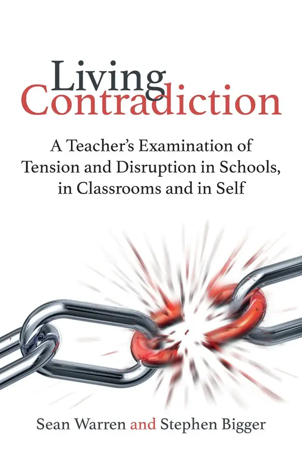 Living Contradiction : A teacher's examination of tension and disruption in schools,in classrooms and in self