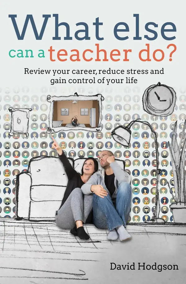 What Else Can a Teacher Do? : Review your career, reduce stress and gain control of your life