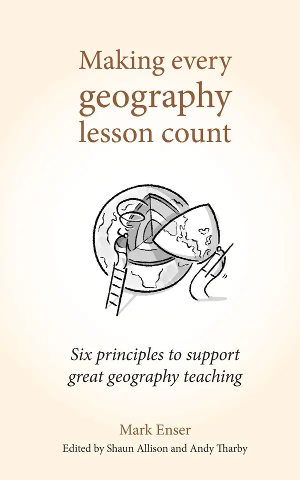 Making Every Geography Lesson Count : Six principles to support great geography teaching (Making Every Lesson Count series)