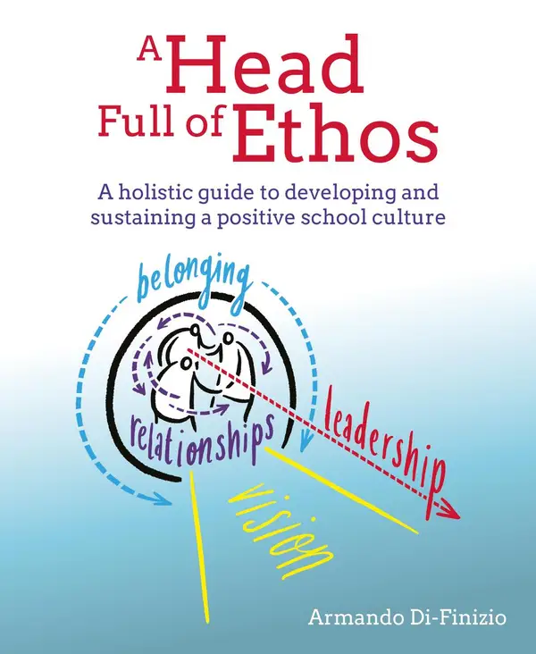 A Head Full of Ethos : A holistic guide to developing and sustaining a positive school culture