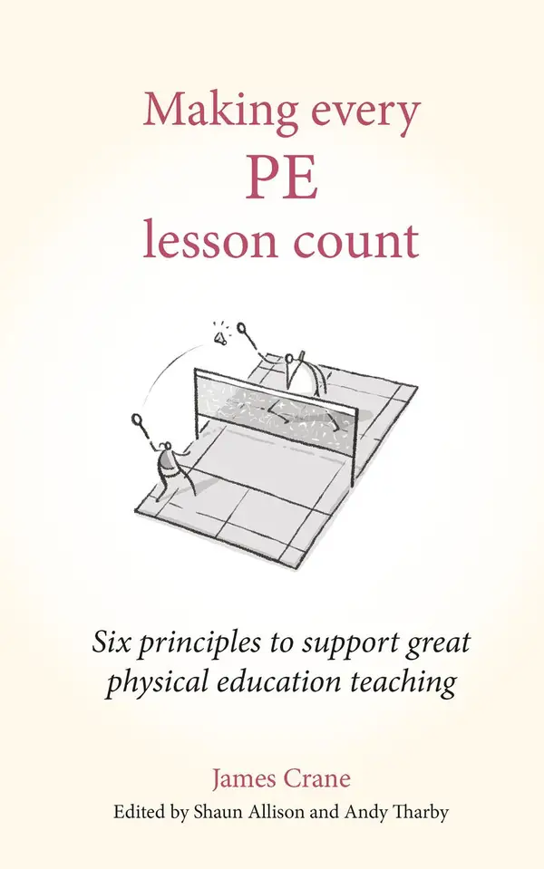 Making Every PE Lesson Count : Six principles to support great physical education teaching