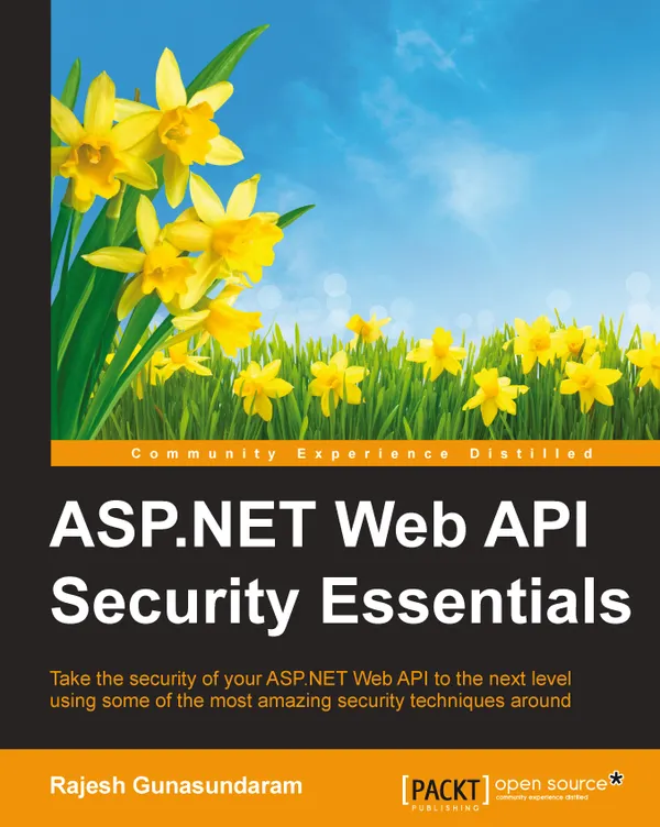 ASP.NET Web API Security Essentials : Take the security of your ASP.NET Web API to the next level using some of the most amazing security techniques around
