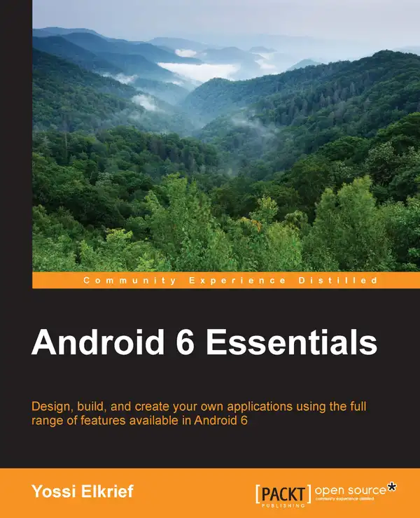 Android 6 Essentials : Design, build, and create your own applications using the full range of features available in Android 6