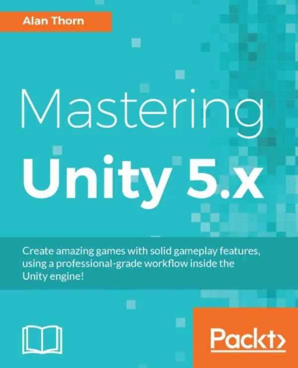 Mastering Unity 5.x : Create amazing games with brilliant game play features using Unity 5.x