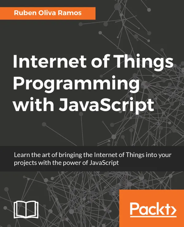 Internet of Things Programming with JavaScript : Get the best out of Arduino and Raspberry Pi Zero to develop Internet of Things projects using JavaScript