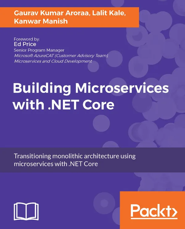 Building Microservices with .NET Core : Develop skills in Reactive Microservices, database scaling, Azure Microservices, and more