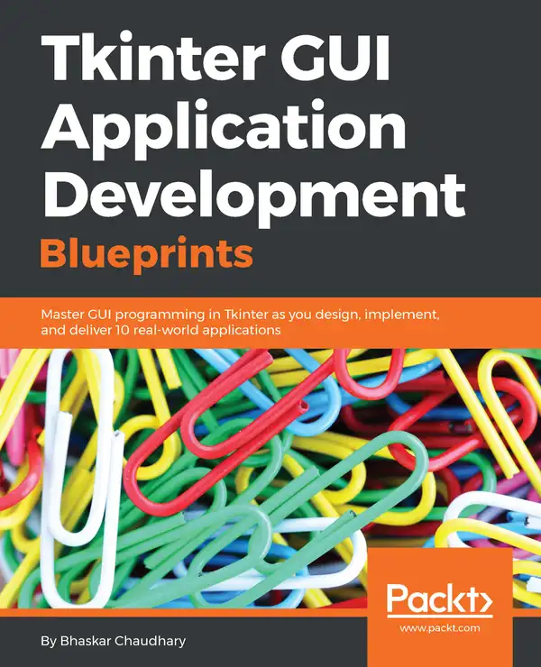 Tkinter GUI Application Development Blueprints : Master GUI programming in Tkinter as you design, implement, and deliver 10 real-world applications