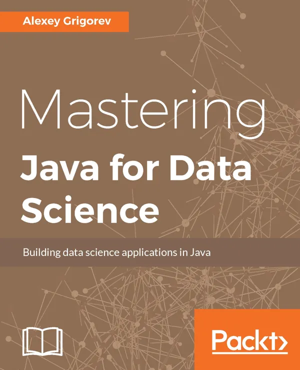 Mastering Java for Data Science : Analytics and more for production-ready applications
