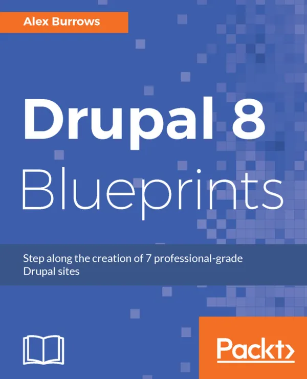 Drupal 8 Blueprints : Step along the creation of 7 professional-grade Drupal sites