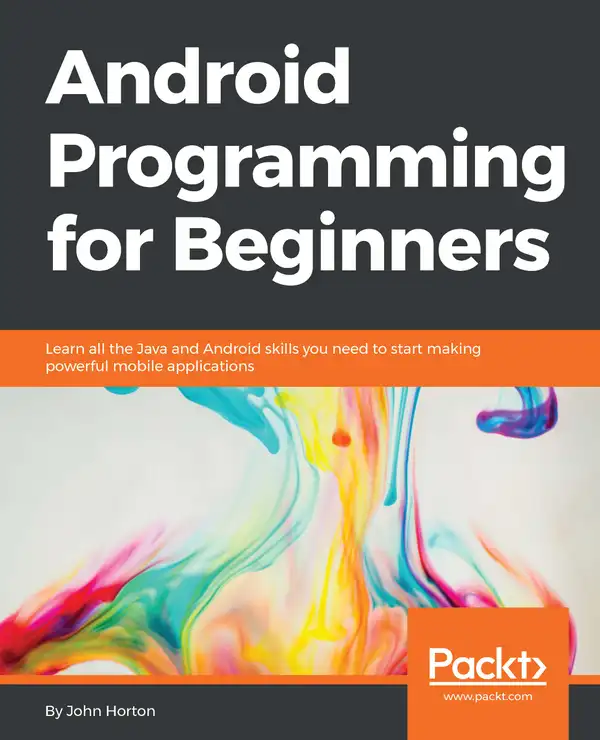 Android Programming for Beginners : Learn all the Java and Android skills you need to start making powerful mobile applications
