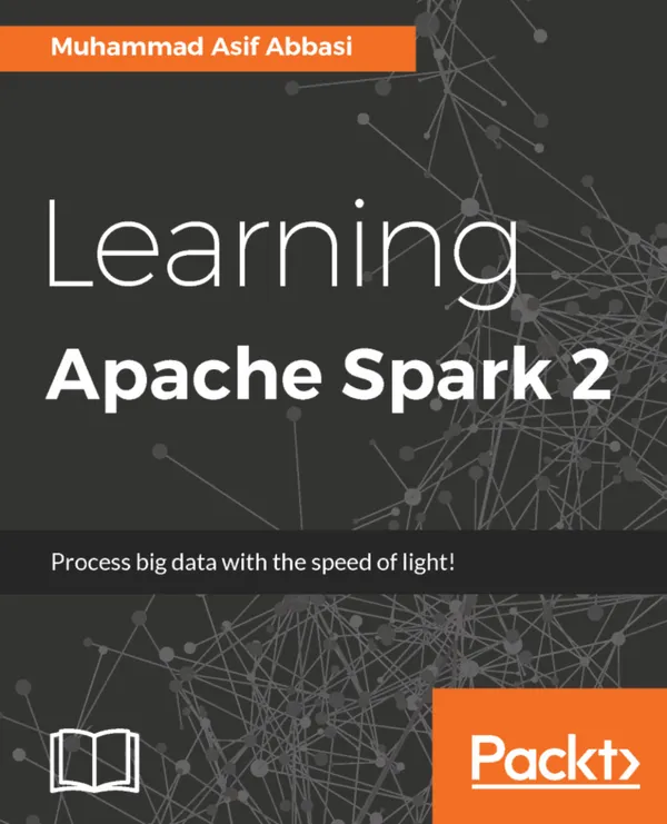 Learning Apache Spark 2 : A beginner's guide to real-time Big Data processing using the Apache Spark framework