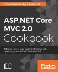 ASP.NET Core MVC 2.0 Cookbook : Effective ways to build modern, interactive web applications with ASP.NET Core MVC 2.0
