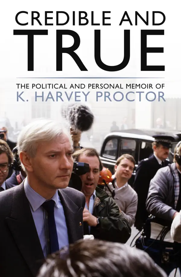 Credible and True : The Political and Personal Memoir of K. Harvey Proctor
