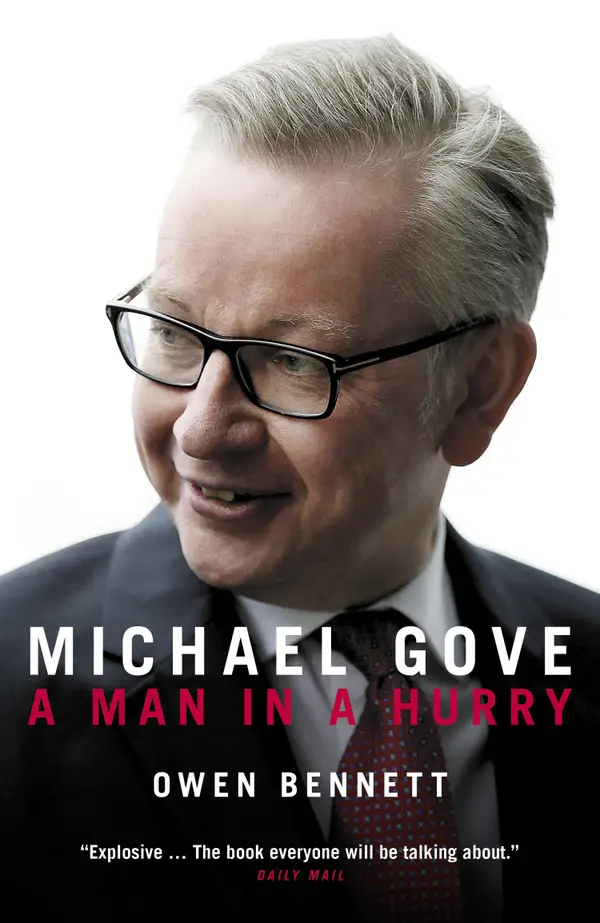 Michael Gove : A Man in a Hurry