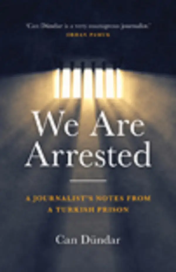 We Are Arrested : A Journalist's Notes from a Turkish Prison