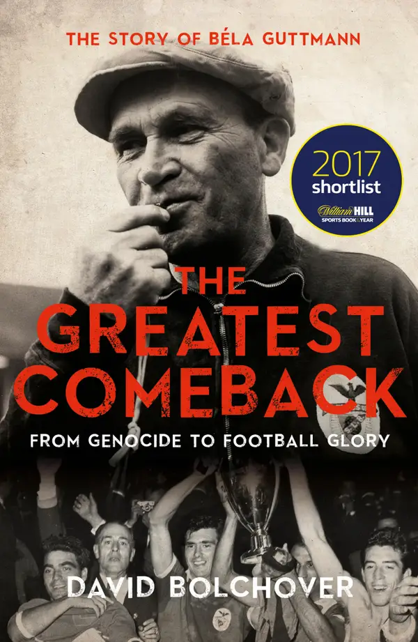 The Greatest Comeback: From Genocide To Football Glory : The Story of Béla Guttman