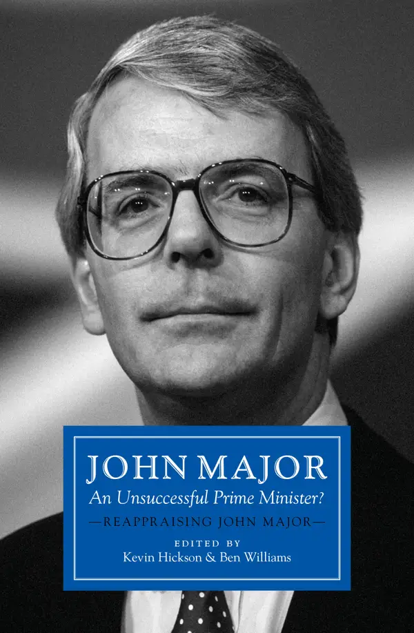 John Major: An Unsuccessful Prime Minister? : Reappraising John Major